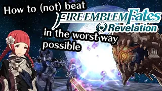 How to (not) beat Fire Emblem Fates Revelation in the worst way possible