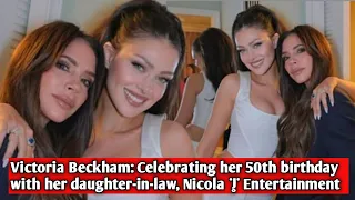 Victoria Beckham: Celebrating her 50th birthday with her daughter-in-law, Nicola | Entertainment