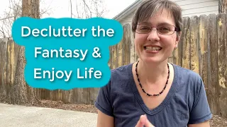 Declutter the Fantasy Self and Free Yourself to Enjoy Life