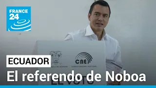 La prueba de fuego de Noboa: ¿qué revelan los resultados del referendo en Ecuador? • FRANCE 24