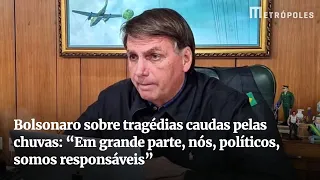 Bolsonaro sobre tragédias caudas pelas chuvas: "Em grande parte, nós, políticos, somos responsáveis"