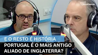 Portugal é o mais antigo aliado de Inglaterra? E o Resto é Historia na Rádio Observador