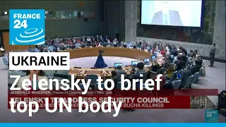 Ukraine's Zelensky to brief top UN body on alleged massacres • FRANCE 24 English