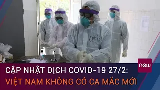 Tin nóng dịch Covid-19 sáng 27/2: Việt Nam không có ca mắc mới | VTC Now