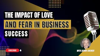 The Impact of Love and Fear in Business Success; with Achim Cremer