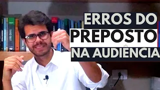 PREPOSTO, não cometa esses erros na AUDIÊNCIA!