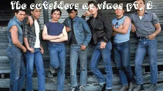 The Outsiders as vines pt. 2