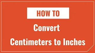 How to Convert Centimeters to Inches and Inches to Centimeters