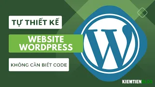 Hướng dẫn làm website bằng WordPress từ A đến Z miễn phí - Thiết kế website không cần kinh nghiệm