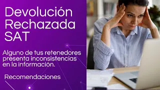 🚫🚨Devolución rechazada SAT Que hacer si  los retenedores presenta inconsistencias en la información.