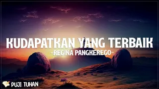 Kudapatkan Yang Terbaik - Regina Pangkerego (Lirik) Lagu Rohani Kristen Terbaru 2024