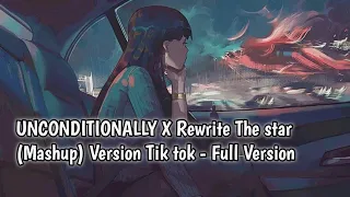 Unconditionally X Rewrite The star(Mashup) Version Tik tok - Full Version