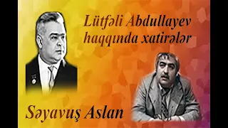 Miras "Lütfəli Abdullayev haqqında xatirələr" Səyavuş Aslan