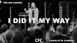 I did it my way - The Big Gospel Pt I // Charlotte Curran // 5 Jan 20