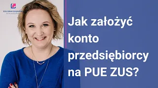 PUE ZUS rejestracja - jak założyć konto przedsiębiorcy na PUE ZUS?