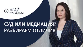 Суд или медиация? Разбираем особенности.