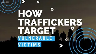 How Traffickers Target Vulnerable Victims | UN Office on Drugs and Crime