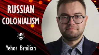 Russian Colonial Aggression and the Evolution of Ukrainian Identity - Interview with Yehor Brailian