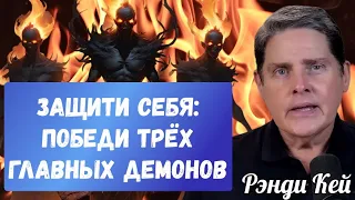 ЗАЩИТИ СЕБЯ: ПОБЕДИ ТРЁХ ГЛАВНЫХ ДЕМОНОВ. Рэнди Кей