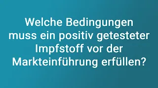 Welche Bedingungen muss ein positiv getesteter Impfstoff vor der Markteinführung erfüllen?