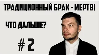 ТРАДИЦИОННЫЙ БРАК - МЕРТВ! ЧТО ДАЛЬШЕ? / ЧАСТЬ 2