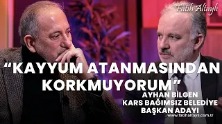 "Kayyum atanmasından korkmuyorum!" Kars Bağımsız Belediye Başkan Adayı Ayhan Bilgen & Fatih Altaylı