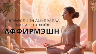 Мөрөөдлийн амьдралаа МАНИФЕСТ хийх аффирмэшн