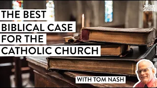 The Best Biblical Case for the Catholic Church (w/ Tom Nash)