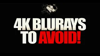 Ten 4K Blurays To Avoid!