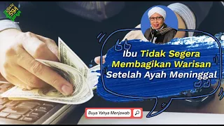 Ibu Tidak Segera Membagikan Warisan Setelah Ayah Meninggal | Buya Yahya Menjawab