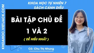 Khoa học tự nhiên 7 - Cánh diều | Bài tập chủ đề 1 và 2 - Giải KHTN 7 - Cô Chu Nhung (DỄ HIỂU NHẤT)