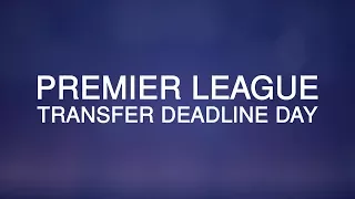 Premier League Transfer Deadline Day - Latest Done Deals