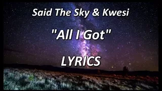 Said The Sky & Kwesi - All I Got - LYRICS