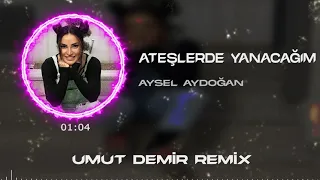 Aysel Aydoğan - Ateşlerde Yanacağım ( Umut Demir & Ahmet Taner Remix )