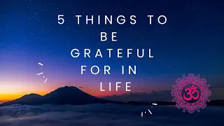 5 THINGS TO BE GRATEFUL FOR IN LIFE