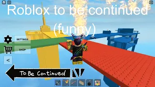 Roblox To be continued (FUNNY)