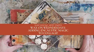 Wax on Wednesdays Adding Encaustic Magic to Collage!