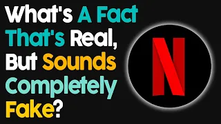 What's A Fact That's Real, But Sounds Completely Fake?