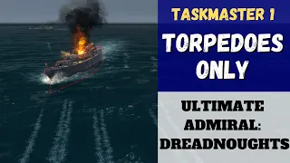 Ultimate Admiral: Dreadnoughts - [Taskmaster Season 1 #4] Torpedoes Only (Alpha 12)