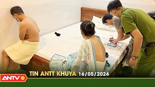Tin tức an ninh trật tự nóng, thời sự Việt Nam mới nhất 24h khuya ngày 16/5 | ANTV