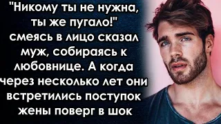 Никому ты не нужна на последок сказал муж. А когда через несколько они встретились