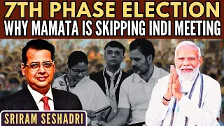 7th Phase Election • Why Mamata is skipping the INDI meeting on Jun 1? • Sriram Seshadri
