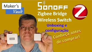 Sonoff Zigbee Gateway e Wireless Switch – Unboxing e Configuração!
