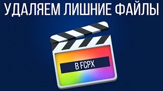 Монтаж видео в FCPX. Как удалить лишние файлы (дубликаты) в Final Cut Pro X?