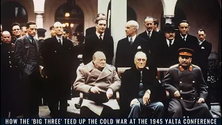 How the 'Big Three' Teed Up the Cold War at the 1945 Yalta Conference