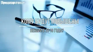 Кому повысят пенсии с 2019 года?