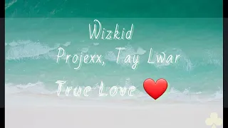 WizKid - True Love (Lyrics) ft Tay Lwar, Projexx