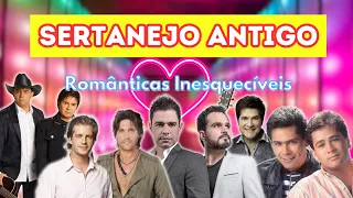 🔥 SERTANEJO ANTIGO  - Românticas Inesquecíveis