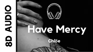 Chlöe - Have Mercy (8D AUDIO)