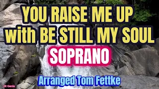 You Raise Me Up with Be Still My Soul  / SOPRANO / Choir - Arranged by Tom Fettke